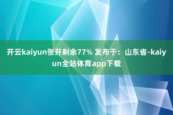 开云kaiyun张开剩余77% 发布于：山东省-kaiyun全站体育app下载