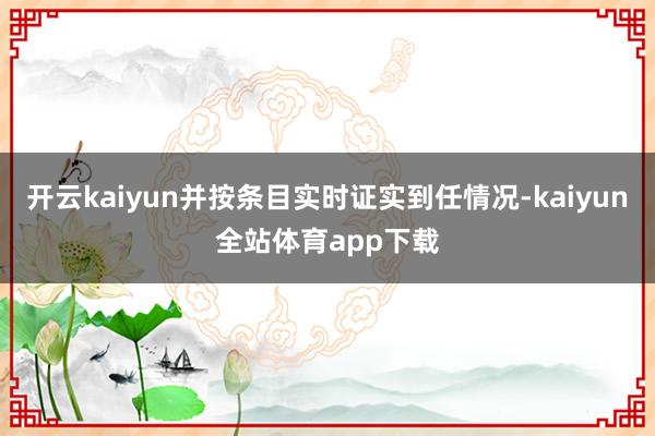 开云kaiyun并按条目实时证实到任情况-kaiyun全站体育app下载