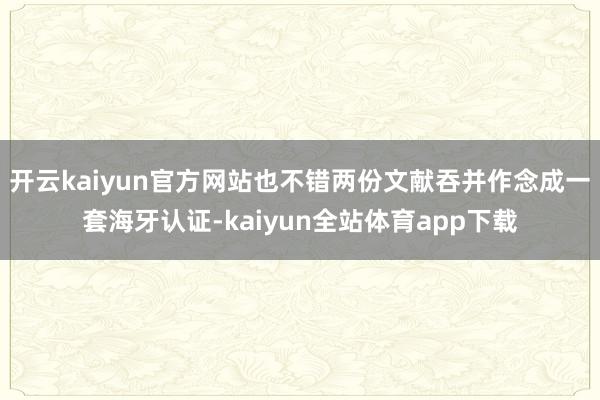 开云kaiyun官方网站也不错两份文献吞并作念成一套海牙认证-kaiyun全站体育app下载