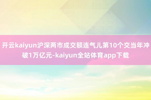 开云kaiyun沪深两市成交额连气儿第10个交当年冲破1万亿元-kaiyun全站体育app下载